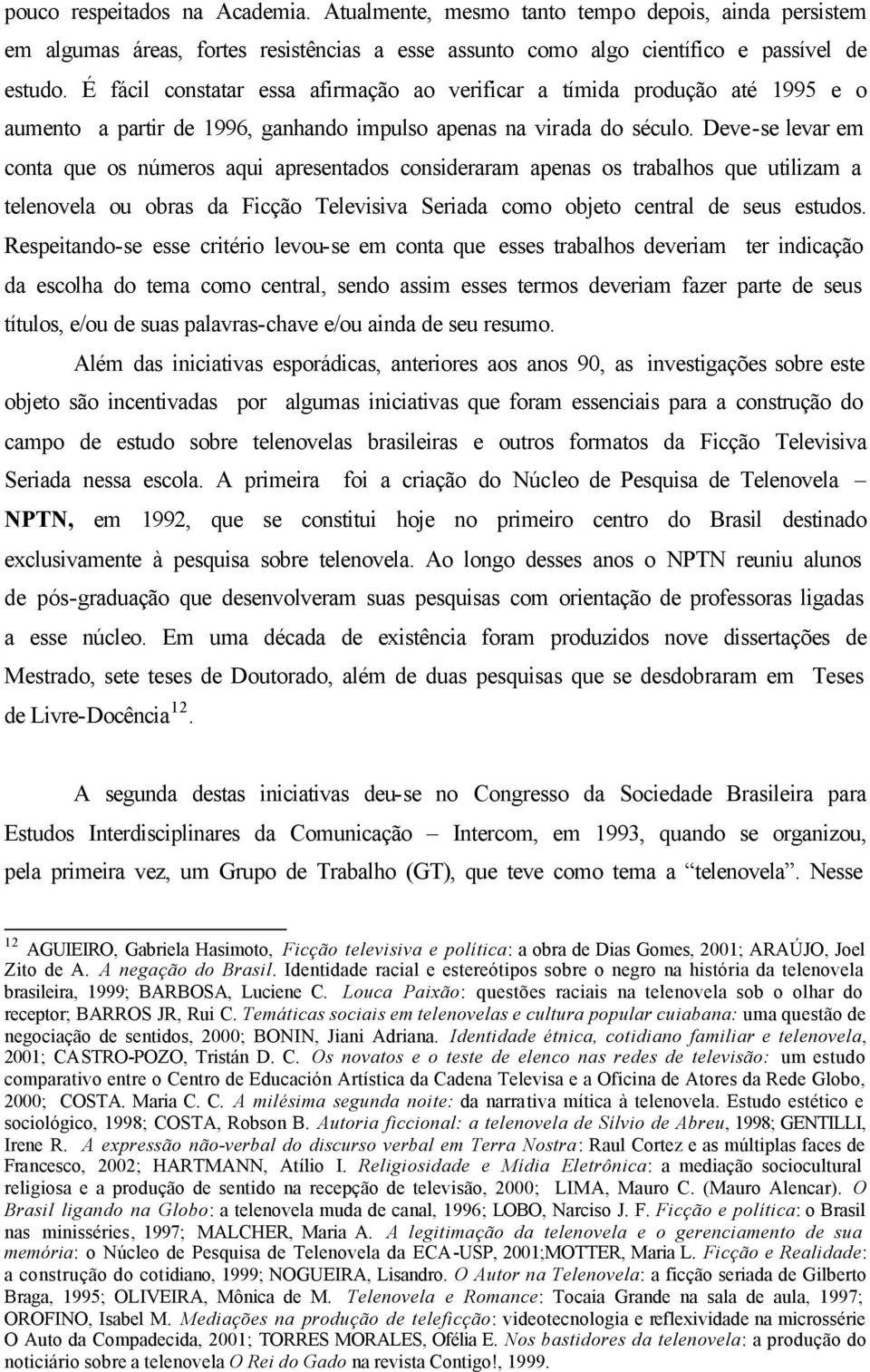 Deve-se levar em conta que os números aqui apresentados consideraram apenas os trabalhos que utilizam a telenovela ou obras da Ficção Televisiva Seriada como objeto central de seus estudos.