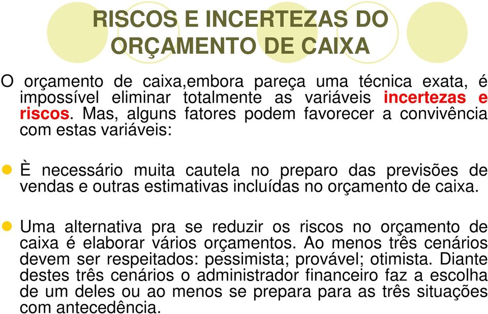 orçamento de caixa. Uma alternativa pra se reduzir os riscos no orçamento de caixa é elaborar vários orçamentos.