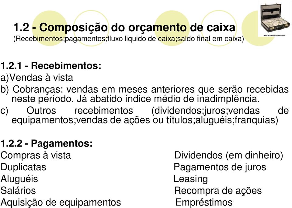 c) Outros recebimentos (dividendos;juros;vendas de equipamentos;vendas de ações ou títulos;aluguéis;franquias) 1.2.