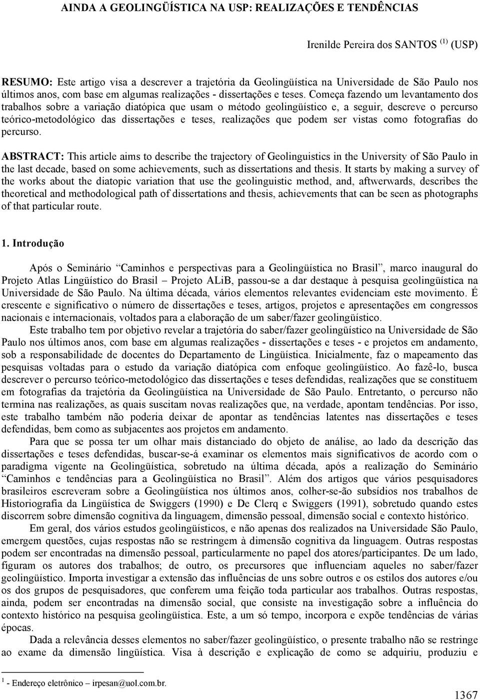 Começa fazendo um levantamento dos trabalhos sobre a variação diatópica que usam o método geolingüístico e, a seguir, descreve o percurso teórico-metodológico das dissertações e teses, realizações