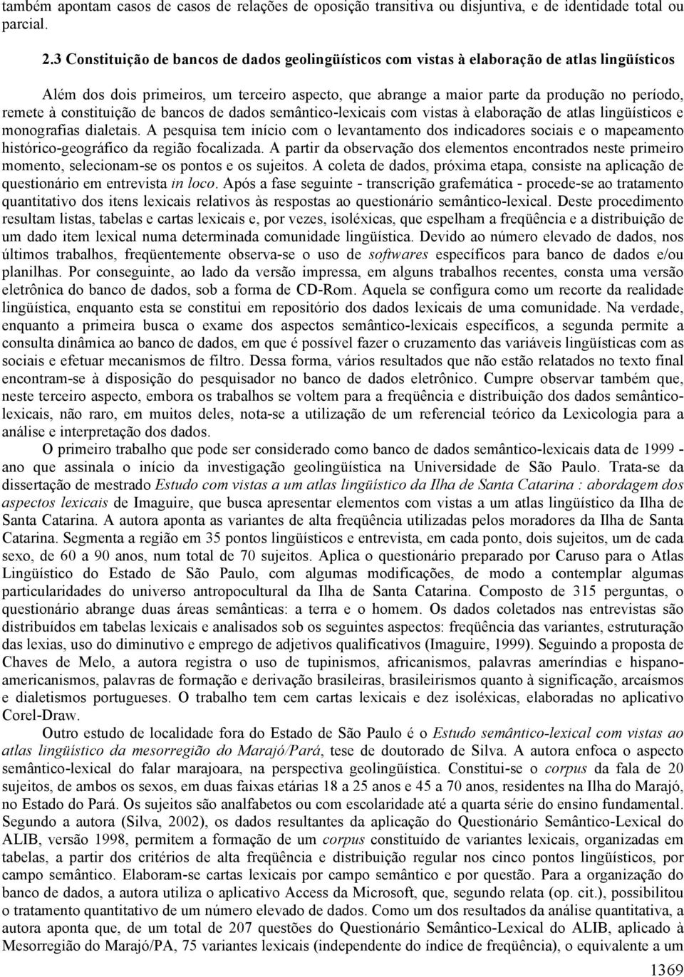 à constituição de bancos de dados semântico-lexicais com vistas à elaboração de atlas lingüísticos e monografias dialetais.