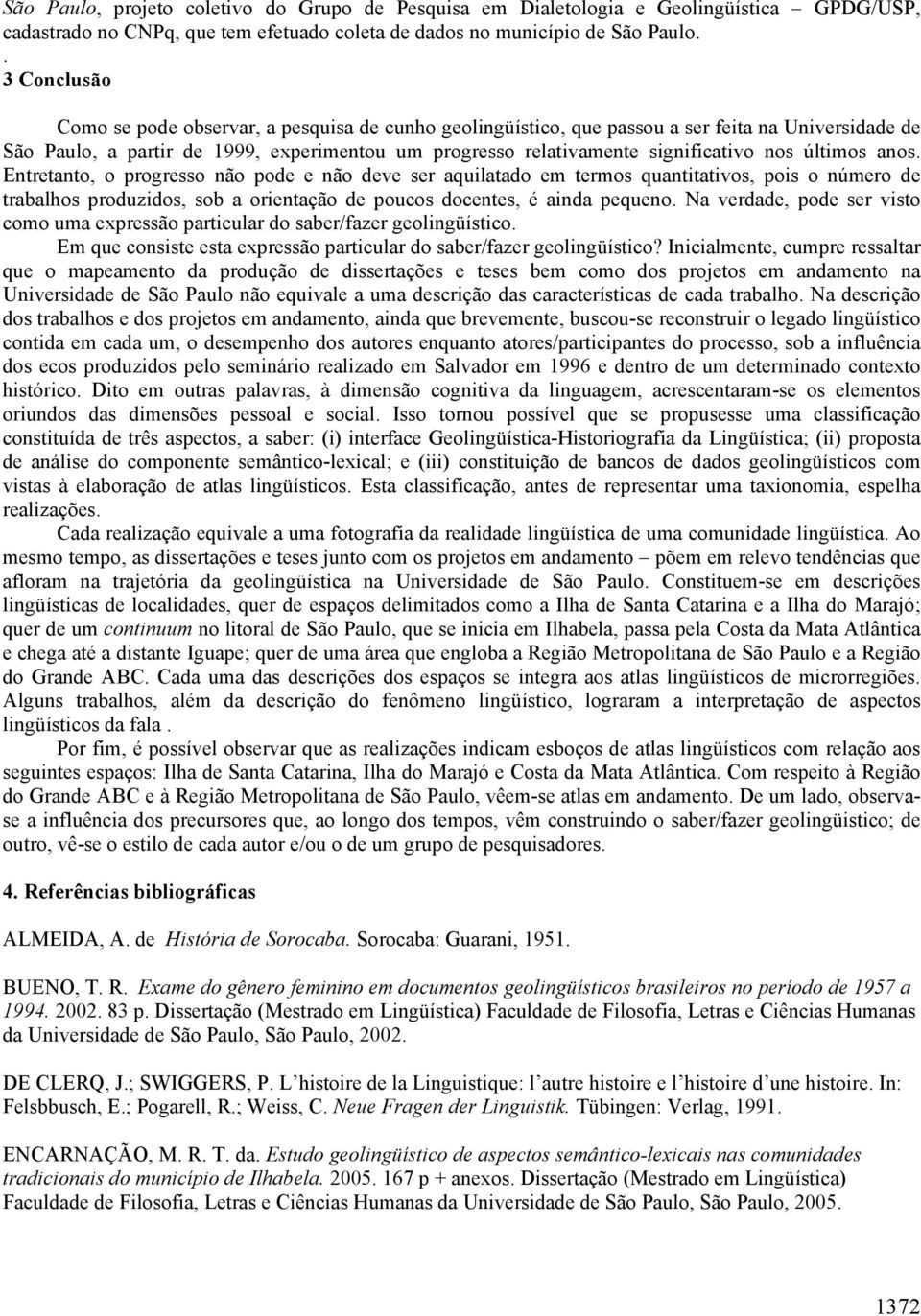 nos últimos anos. Entretanto, o progresso não pode e não deve ser aquilatado em termos quantitativos, pois o número de trabalhos produzidos, sob a orientação de poucos docentes, é ainda pequeno.