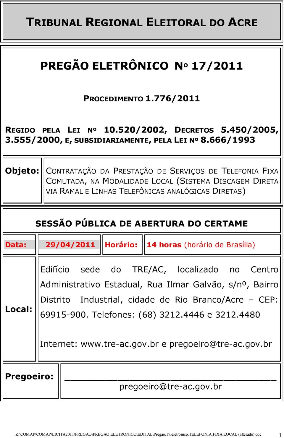 ABERTURA DO CERTAME Data: 29/04/2011 Horário: 14 horas (horário de Brasília) Edifício sede do TRE/AC, localizado no Centro Administrativo Estadual, Rua Ilmar Galvão, s/nº, Bairro Local: Distrito