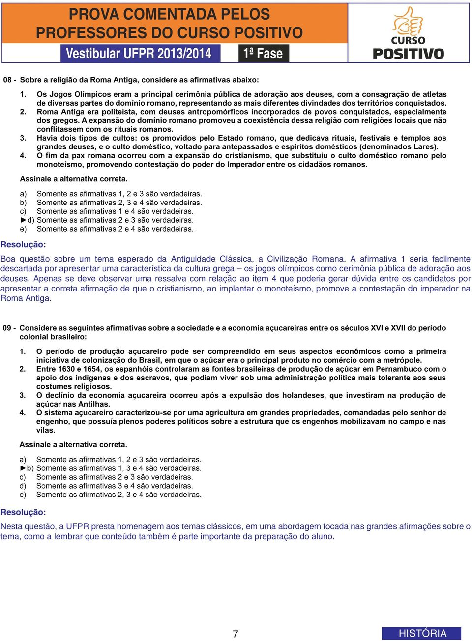 Apenas se deve observar uma ressalva com relação ao item 4 que poderia gerar dúvida entre os candidatos por apresentar a correta afirmação de que o cristianismo, ao