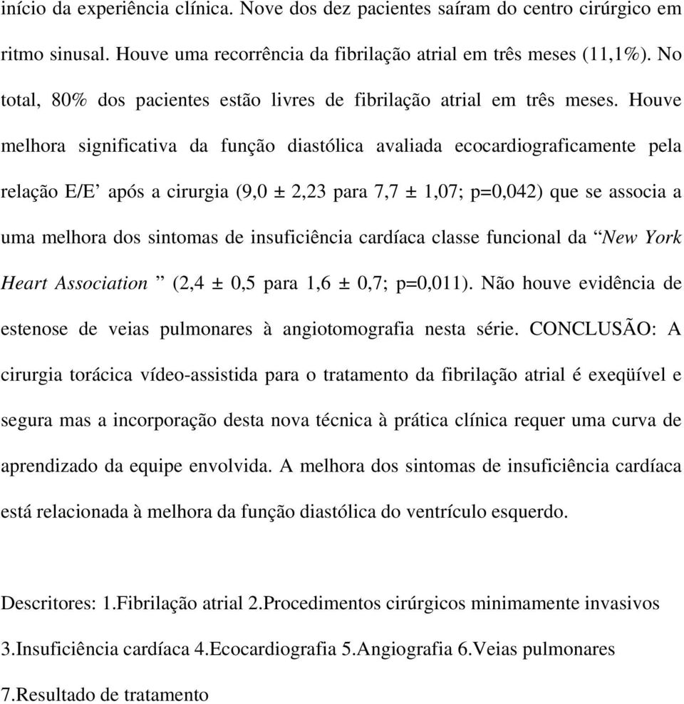 Houve melhora significativa da função diastólica avaliada ecocardiograficamente pela relação E/E após a cirurgia (9,0 ± 2,23 para 7,7 ± 1,07; p=0,042) que se associa a uma melhora dos sintomas de