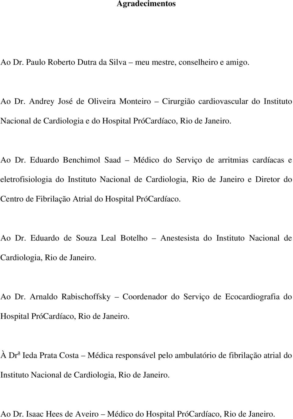 Eduardo Benchimol Saad Médico do Serviço de arritmias cardíacas e eletrofisiologia do Instituto Nacional de Cardiologia, Rio de Janeiro e Diretor do Centro de Fibrilação Atrial do Hospital