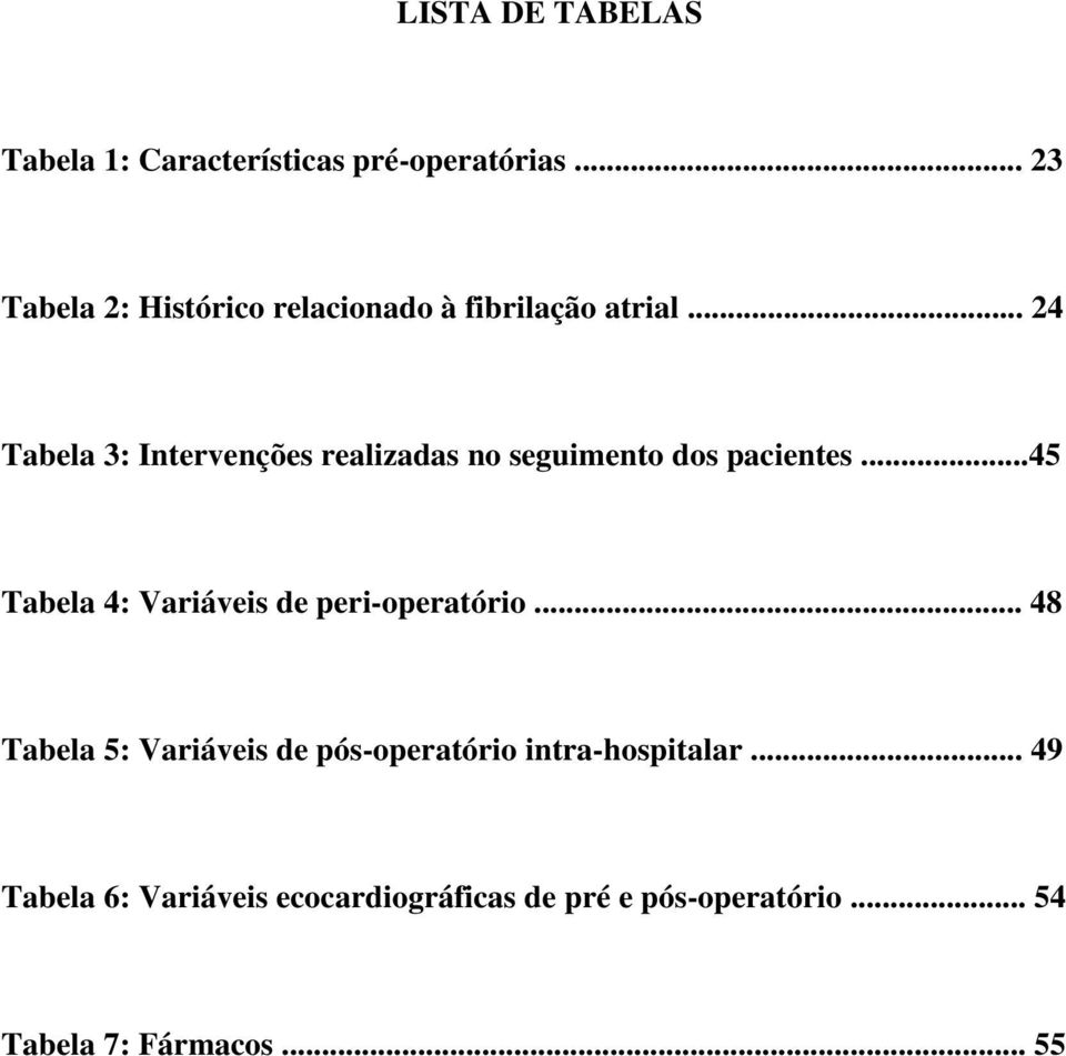 .. 24 Tabela 3: Intervenções realizadas no seguimento dos pacientes.