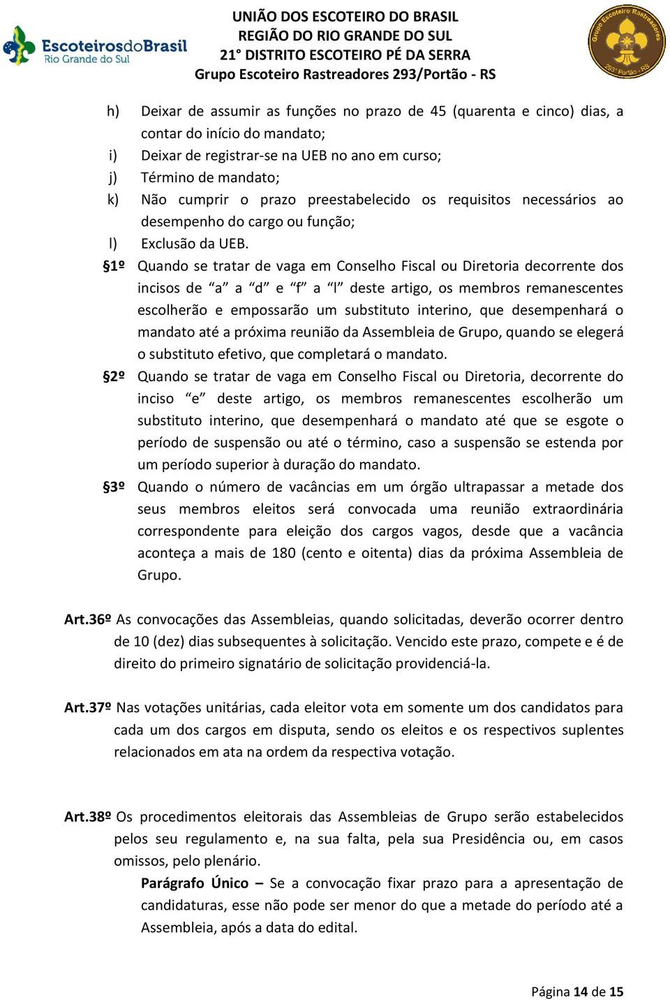 1º Quando se tratar de vaga em Conselho Fiscal ou Diretoria decorrente dos incisos de a a d e f a l deste artigo, os membros remanescentes escolherão e empossarão um substituto interino, que