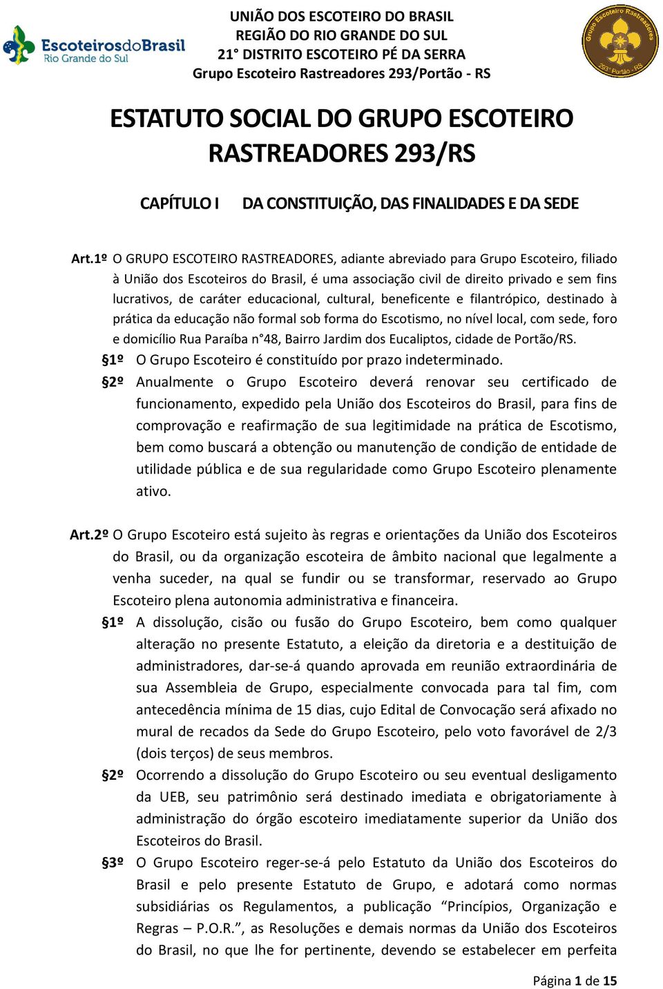 educacional, cultural, beneficente e filantrópico, destinado à prática da educação não formal sob forma do Escotismo, no nível local, com sede, foro e domicílio Rua Paraíba n 48, Bairro Jardim dos