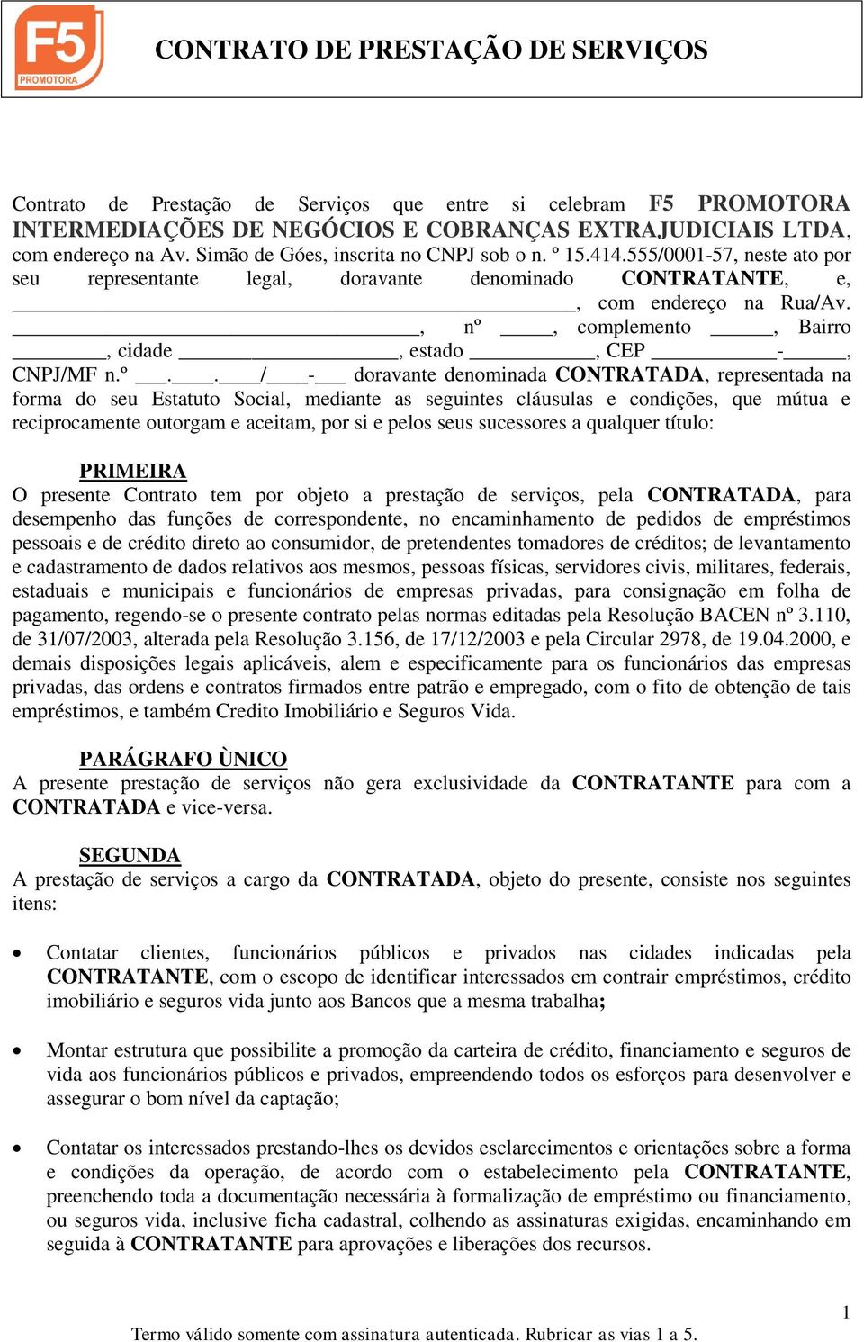 , nº, complemento, Bairro, cidade, estado, CEP -, CNPJ/MF n.º.. / - doravante denominada CONTRATADA, representada na forma do seu Estatuto Social, mediante as seguintes cláusulas e condições, que