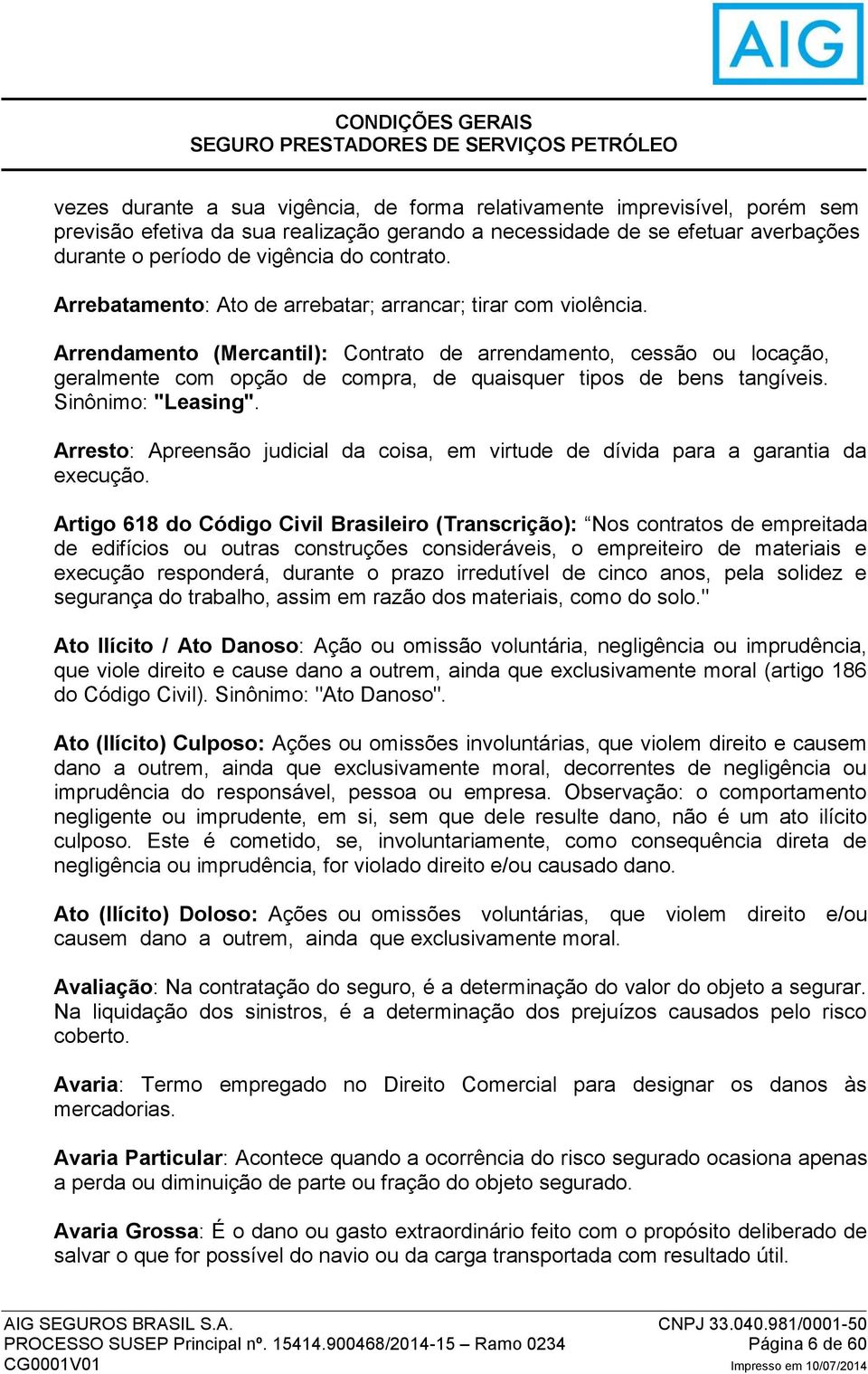 Arrendamento (Mercantil): Contrato de arrendamento, cessão ou locação, geralmente com opção de compra, de quaisquer tipos de bens tangíveis. Sinônimo: "Leasing".