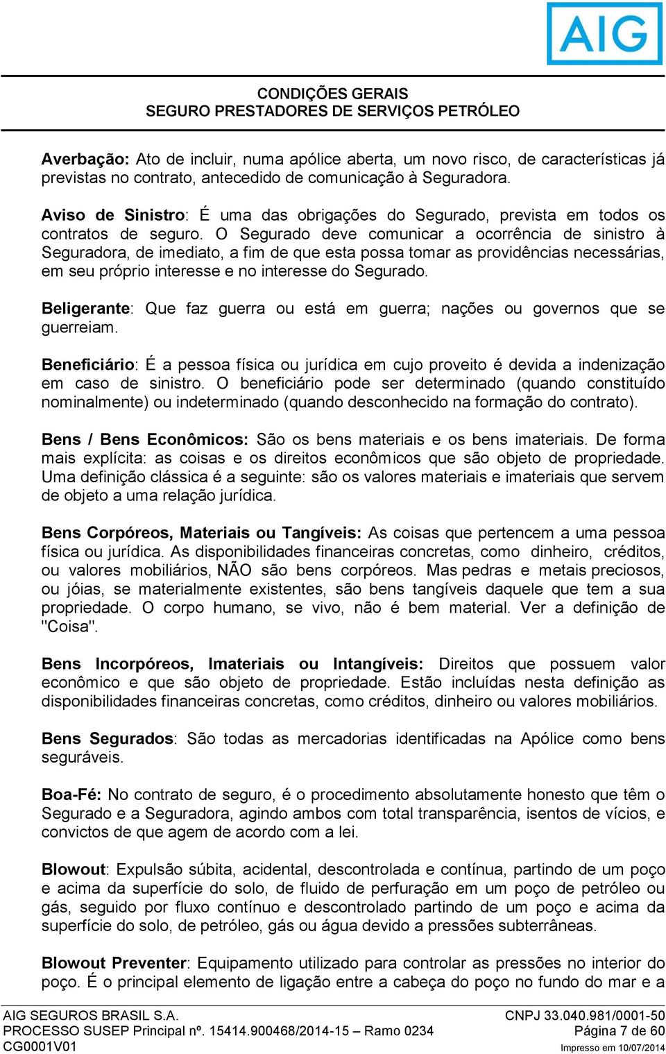 O Segurado deve comunicar a ocorrência de sinistro à Seguradora, de imediato, a fim de que esta possa tomar as providências necessárias, em seu próprio interesse e no interesse do Segurado.