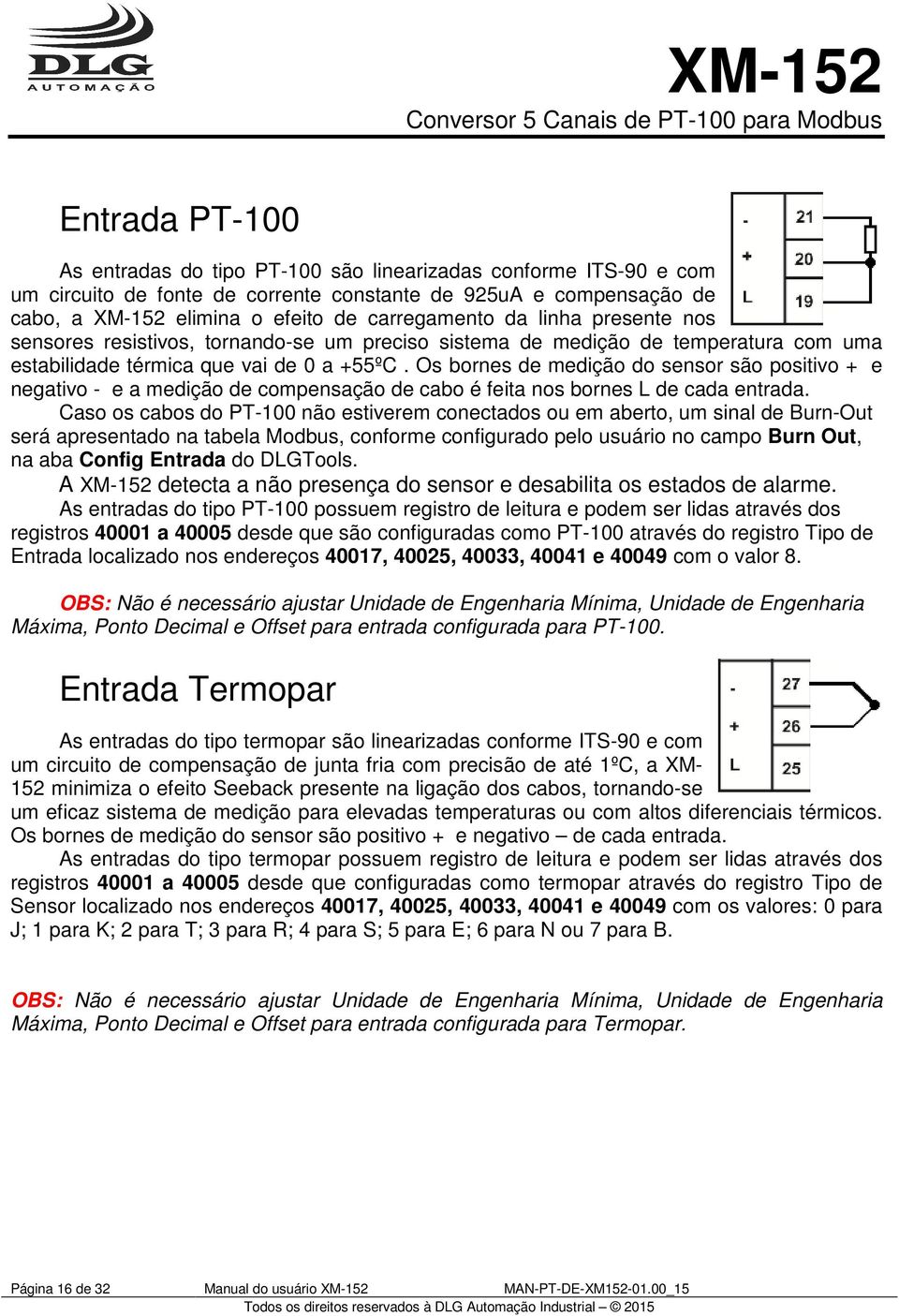 Os bornes de medição do sensor são positivo + e negativo - e a medição de compensação de cabo é feita nos bornes L de cada entrada.