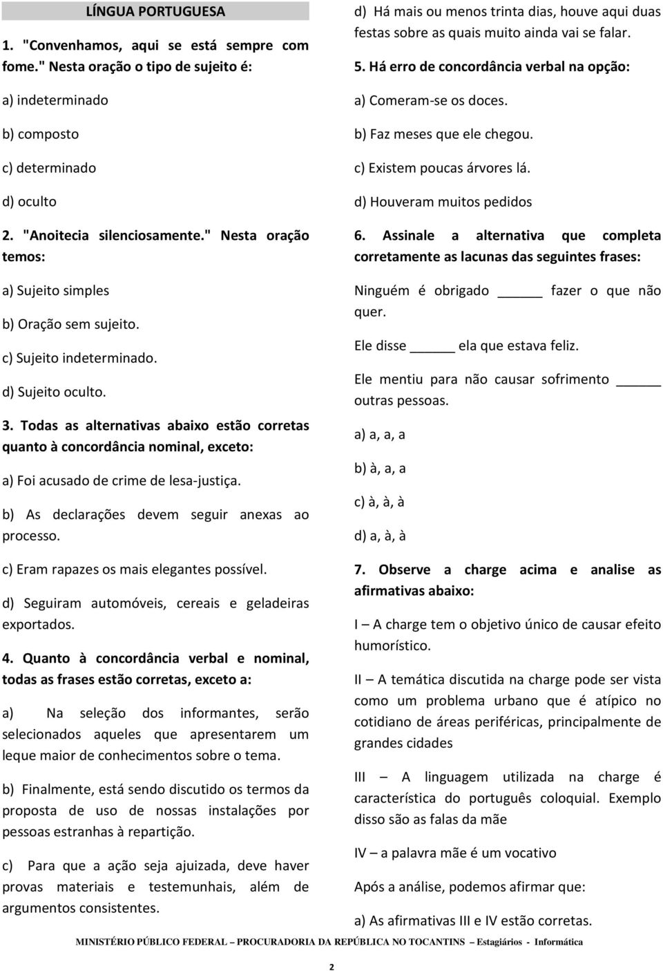 Todas as alternativas abaixo estão corretas quanto à concordância nominal, exceto: a) Foi acusado de crime de lesa-justiça. b) As declarações devem seguir anexas ao processo.