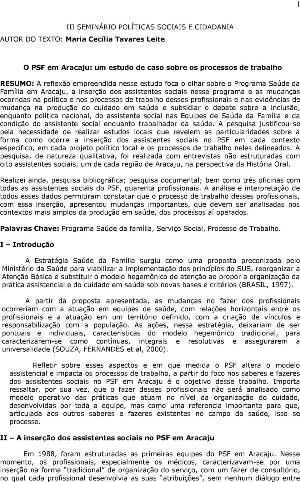 profissionais e nas evidências de mudança na produção do cuidado em saúde e subsidiar o debate sobre a inclusão, enquanto política nacional, do assistente social nas Equipes de Saúde da Família e da