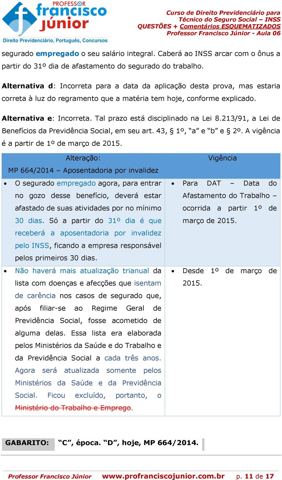 Tal prazo está disciplinado na Lei 8.213/91, a Lei de Benefícios da Previdência Social, em seu art. 43, 1º, a e b e 2º. A vigência é a partir de 1º de março de 2015.