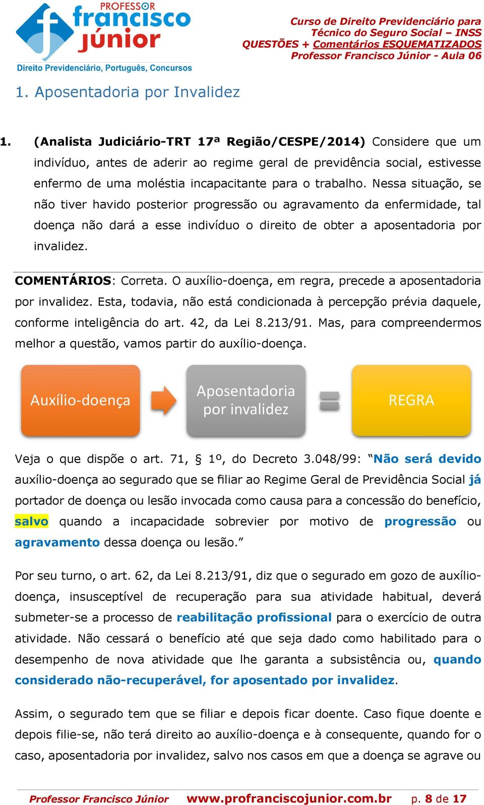 Nessa situação, se não tiver havido posterior progressão ou agravamento da enfermidade, tal doença não dará a esse indivíduo o direito de obter a aposentadoria por invalidez. COMENTÁRIOS: Correta.