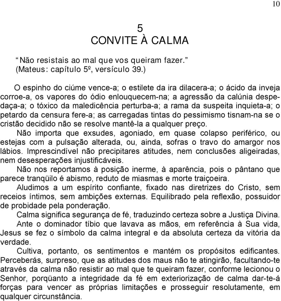 rama da suspeita inquieta-a; o petardo da censura fere-a; as carregadas tintas do pessimismo tisnam-na se o cristão decidido não se resolve mantê-la a qualquer preço.