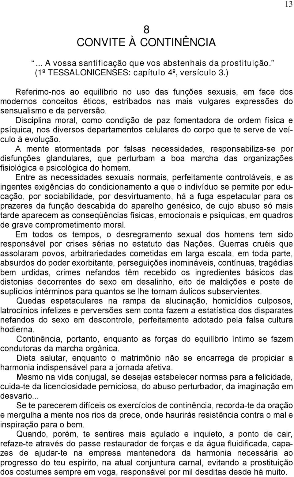 Disciplina moral, como condição de paz fomentadora de ordem física e psíquica, nos diversos departamentos celulares do corpo que te serve de veículo à evolução.