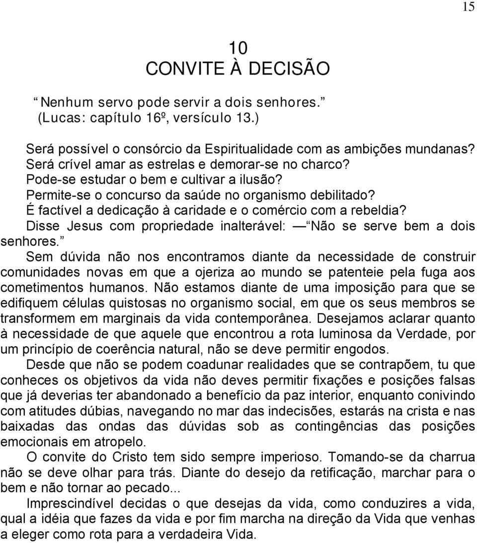 É factível a dedicação à caridade e o comércio com a rebeldia? Disse Jesus com propriedade inalterável: Não se serve bem a dois senhores.