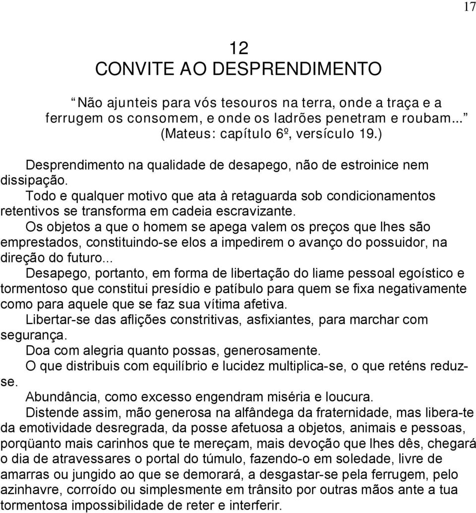 Os objetos a que o homem se apega valem os preços que lhes são emprestados, constituindo-se elos a impedirem o avanço do possuidor, na direção do futuro.