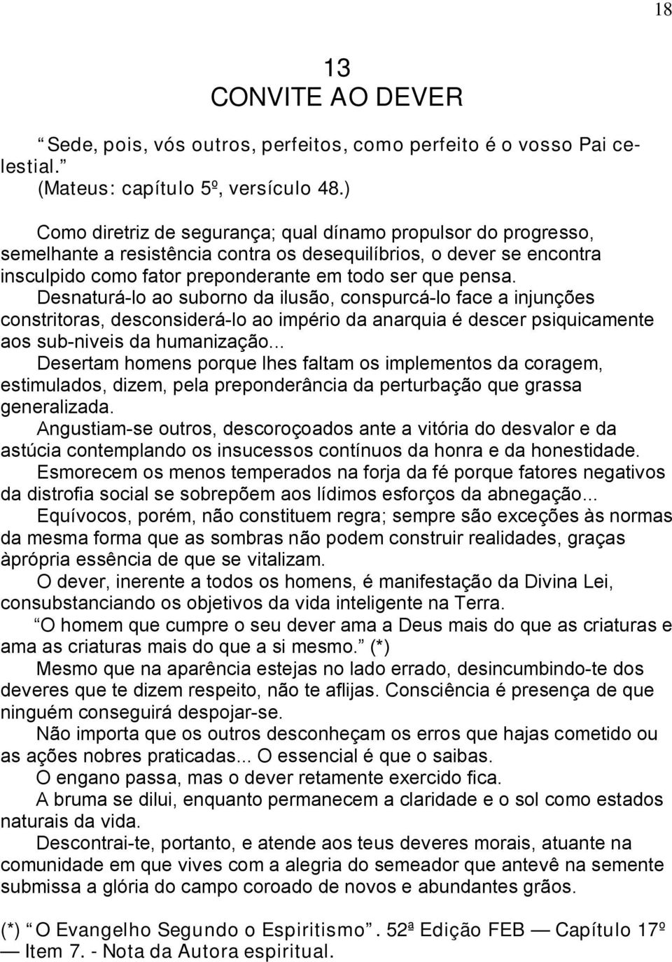 Desnaturá-lo ao suborno da ilusão, conspurcá-lo face a injunções constritoras, desconsiderá-lo ao império da anarquia é descer psiquicamente aos sub-niveis da humanização.