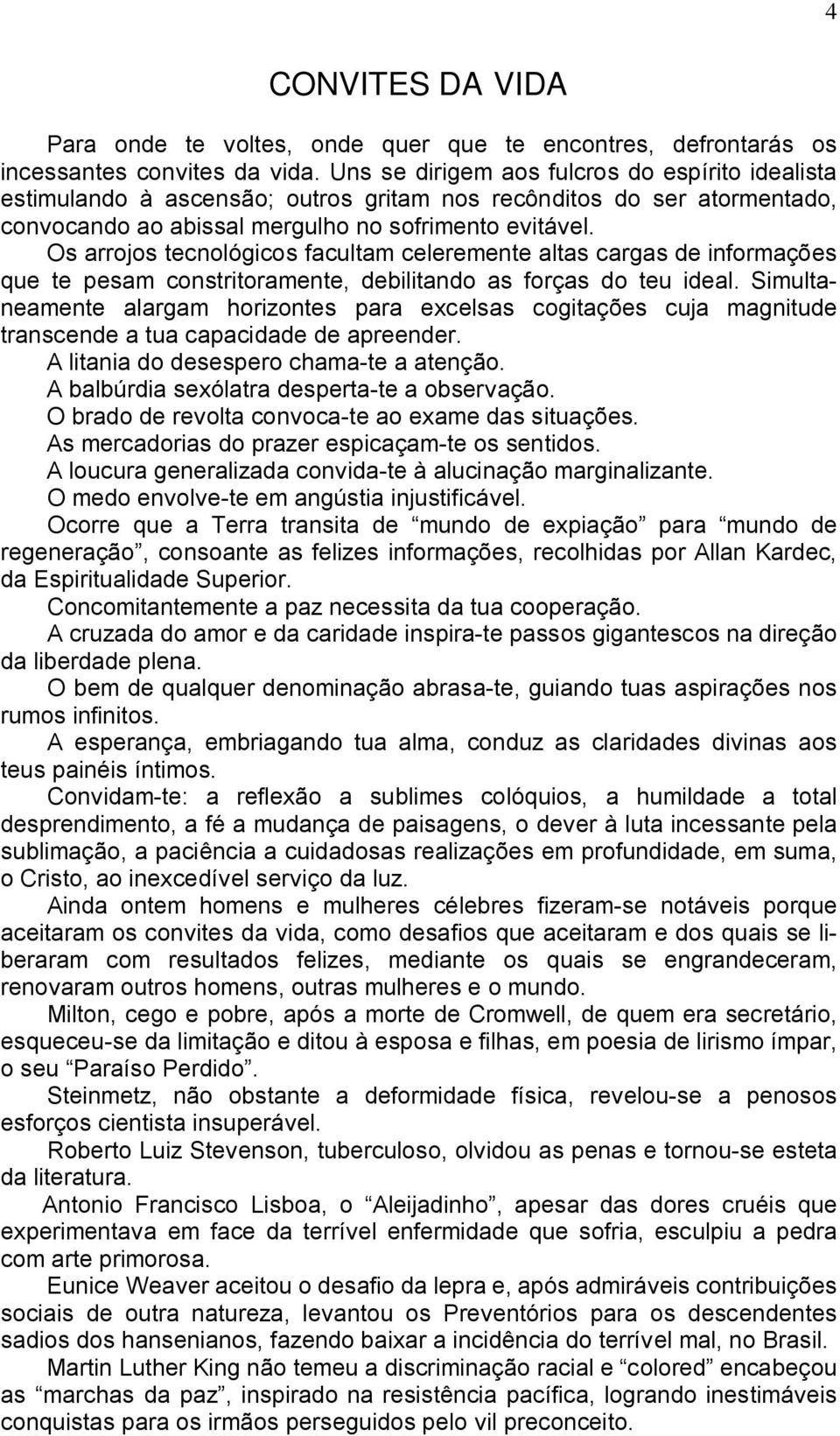 Os arrojos tecnológicos facultam celeremente altas cargas de informações que te pesam constritoramente, debilitando as forças do teu ideal.