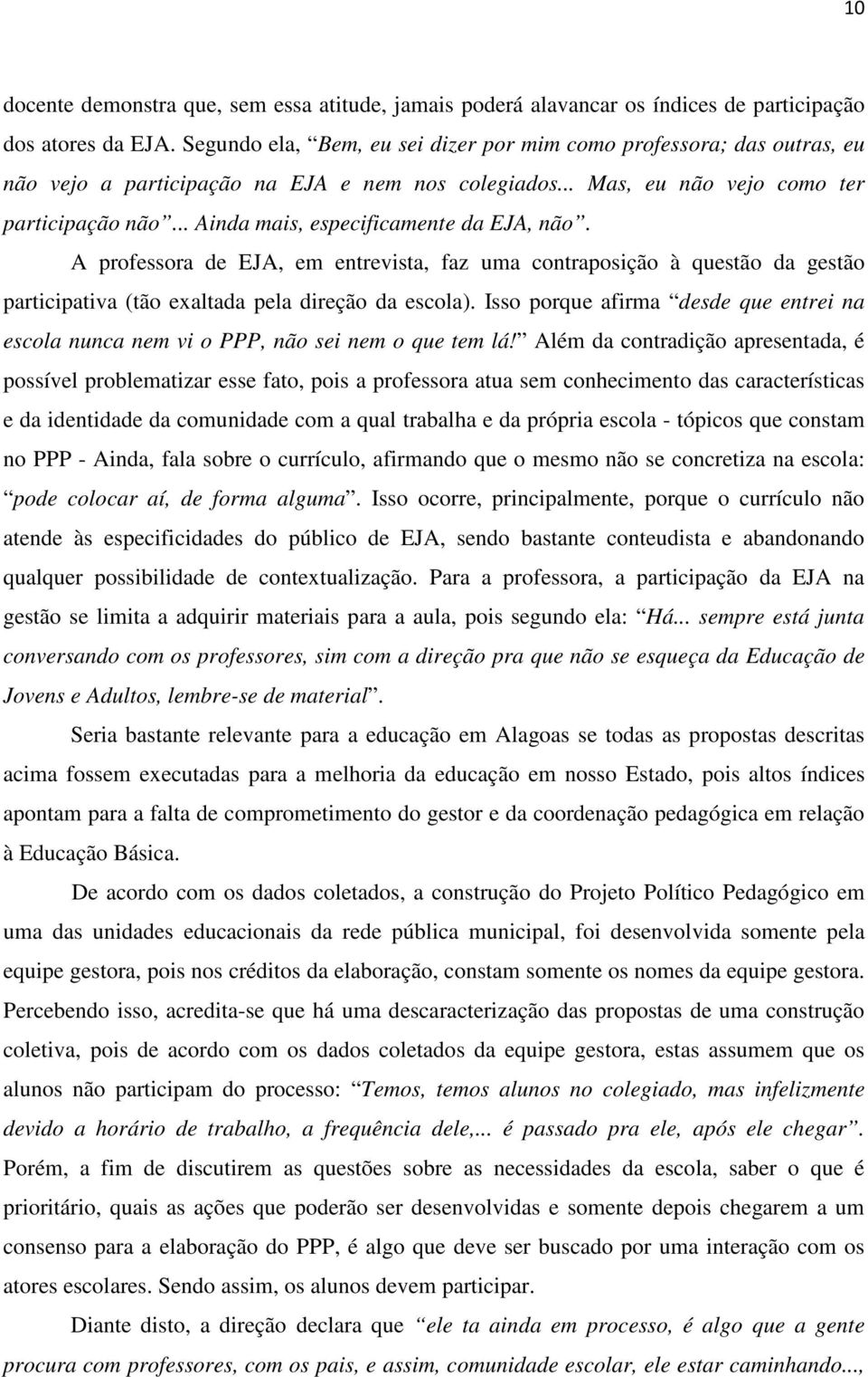 .. Ainda mais, especificamente da EJA, não. A professora de EJA, em entrevista, faz uma contraposição à questão da gestão participativa (tão exaltada pela direção da escola).