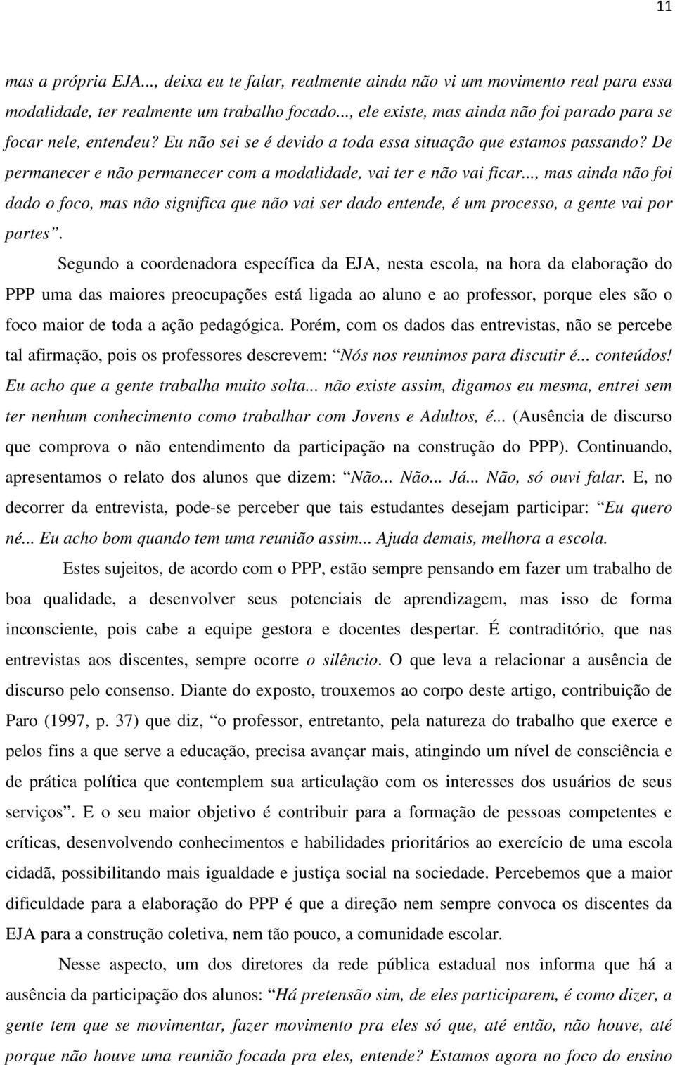 De permanecer e não permanecer com a modalidade, vai ter e não vai ficar..., mas ainda não foi dado o foco, mas não significa que não vai ser dado entende, é um processo, a gente vai por partes.