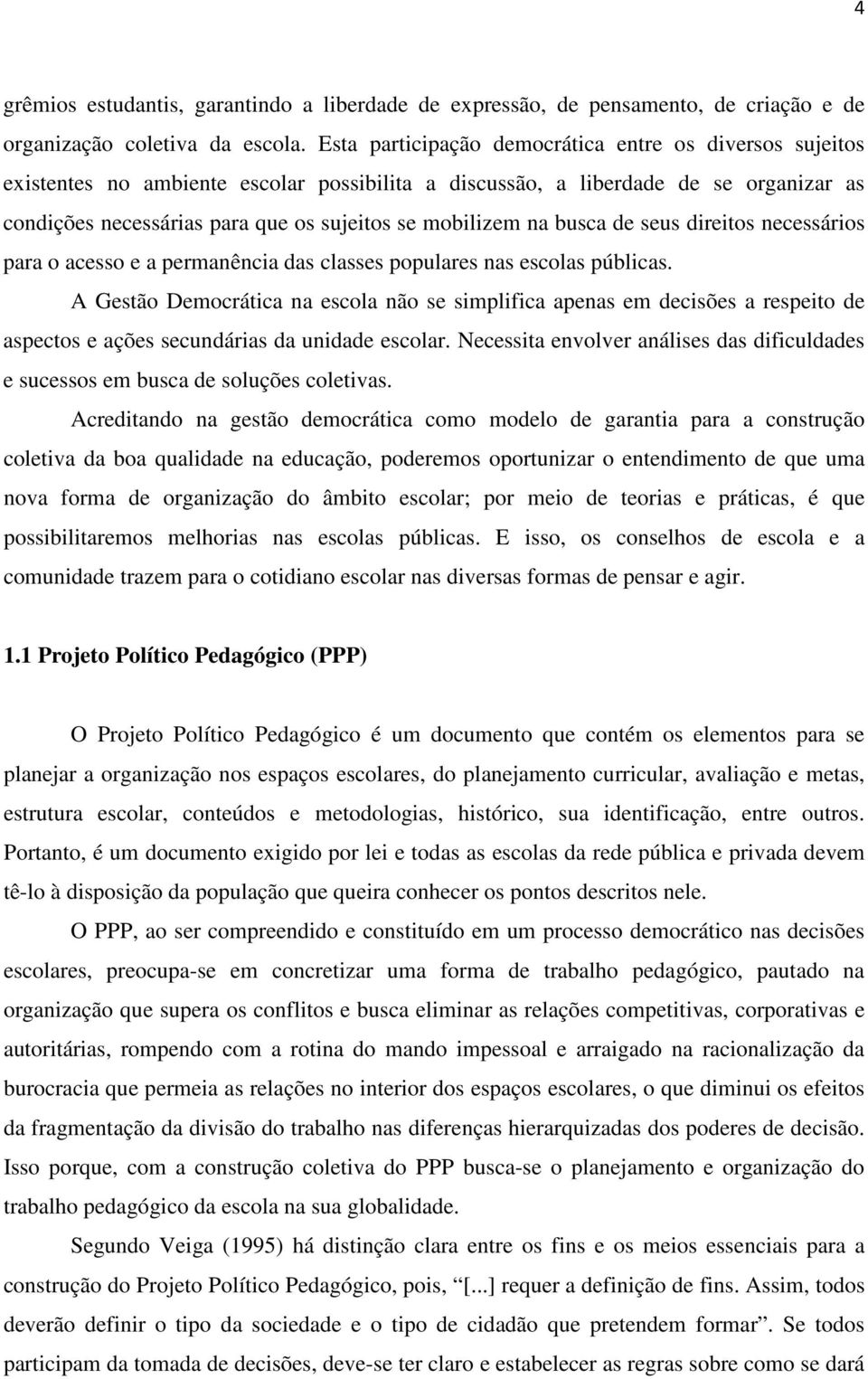 na busca de seus direitos necessários para o acesso e a permanência das classes populares nas escolas públicas.