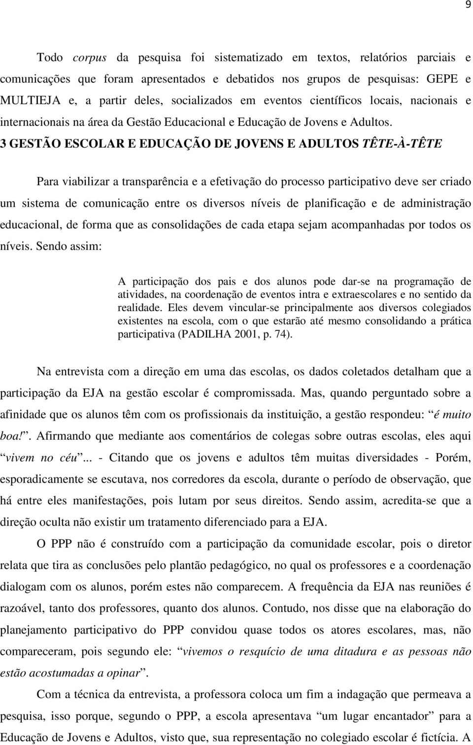 3 GESTÃO ESCOLAR E EDUCAÇÃO DE JOVENS E ADULTOS TÊTE-À-TÊTE Para viabilizar a transparência e a efetivação do processo participativo deve ser criado um sistema de comunicação entre os diversos níveis