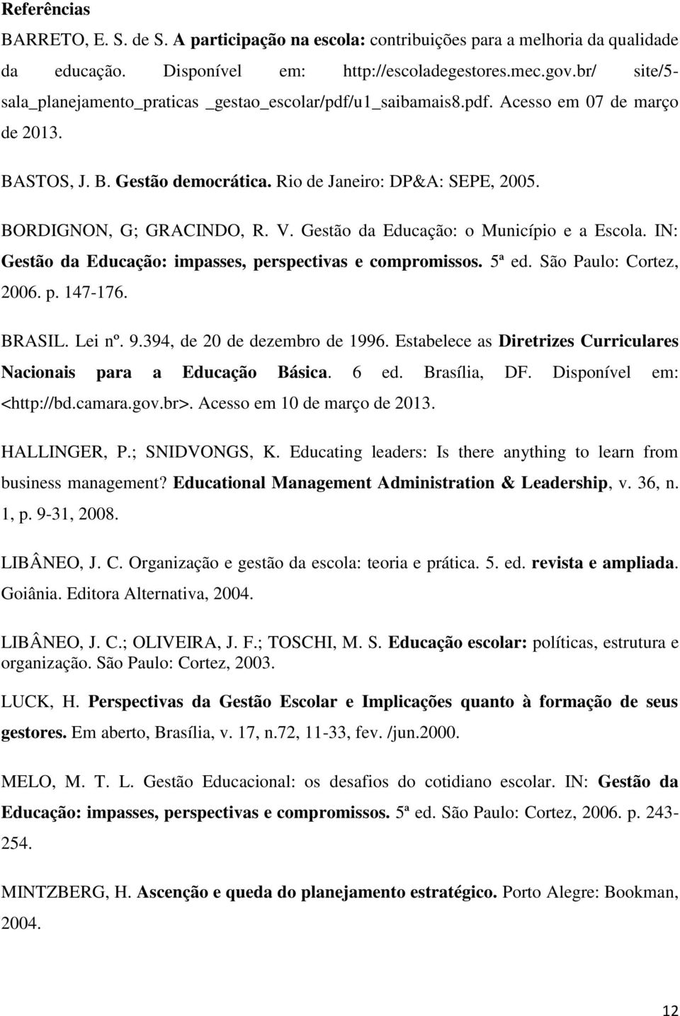 BORDIGNON, G; GRACINDO, R. V. Gestão da Educação: o Município e a Escola. IN: Gestão da Educação: impasses, perspectivas e compromissos. 5ª ed. São Paulo: Cortez, 2006. p. 147-176. BRASIL. Lei nº. 9.