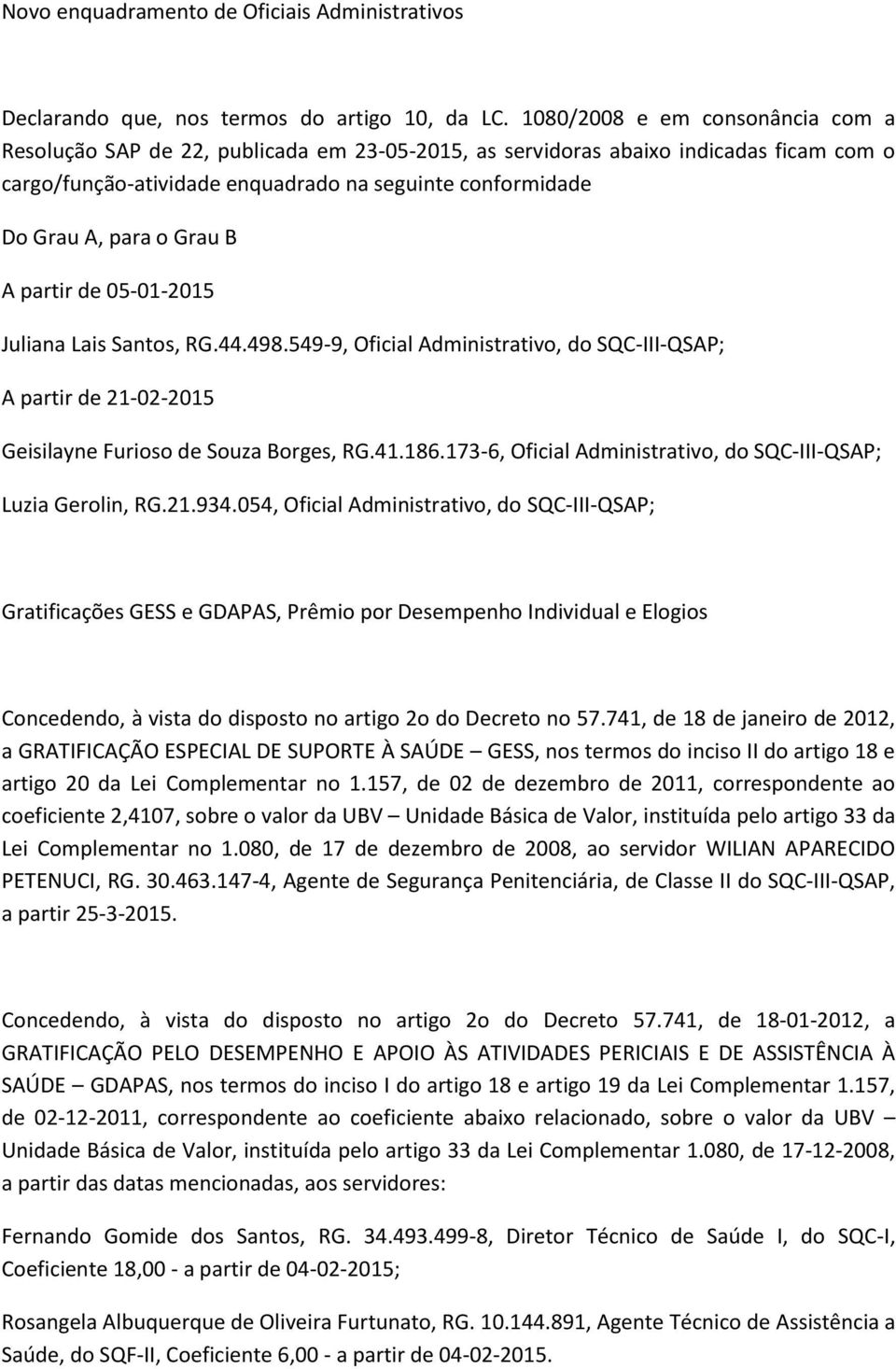 Grau B A partir de 05-01-2015 Juliana Lais Santos, RG.44.498.549-9, Oficial Administrativo, do SQC-III-QSAP; A partir de 21-02-2015 Geisilayne Furioso de Souza Borges, RG.41.186.