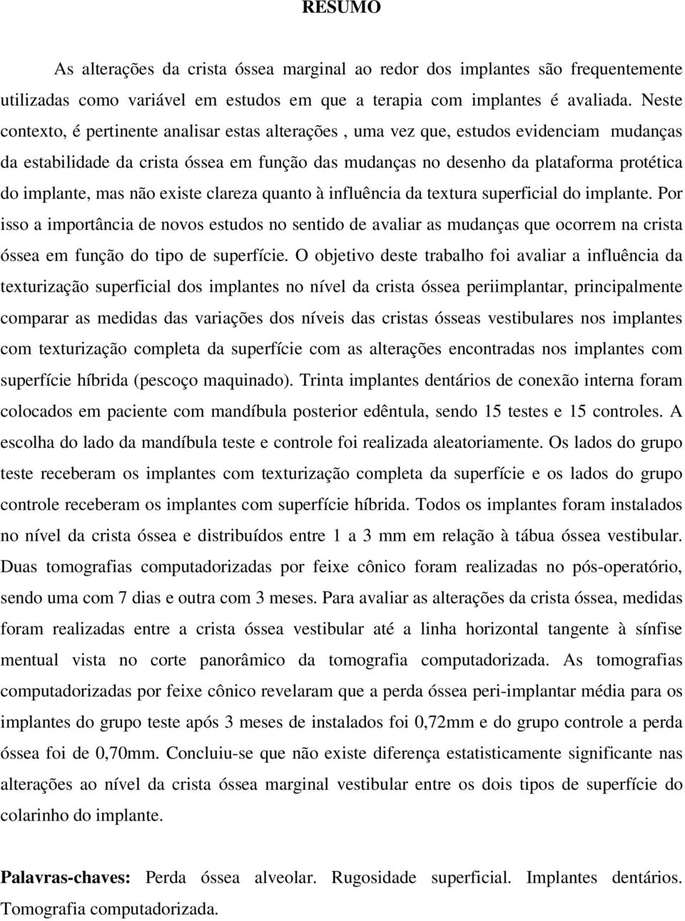 mas não existe clareza quanto à influência da textura superficial do implante.