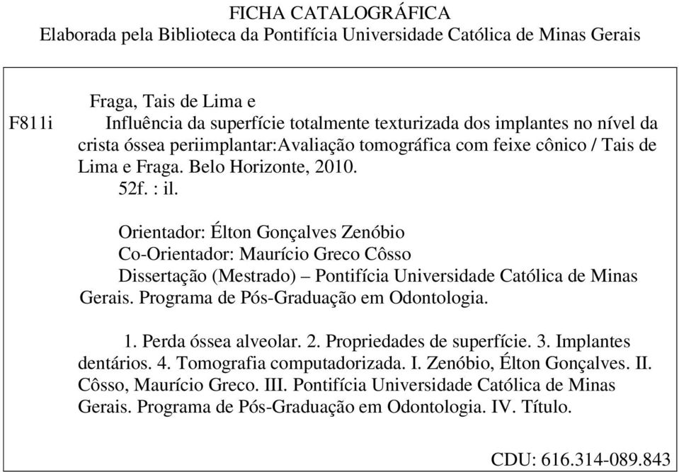 Orientador: Élton Gonçalves Zenóbio Co-Orientador: Maurício Greco Côsso Dissertação (Mestrado) Pontifícia Universidade Católica de Minas Gerais. Programa de Pós-Graduação em Odontologia. 1.