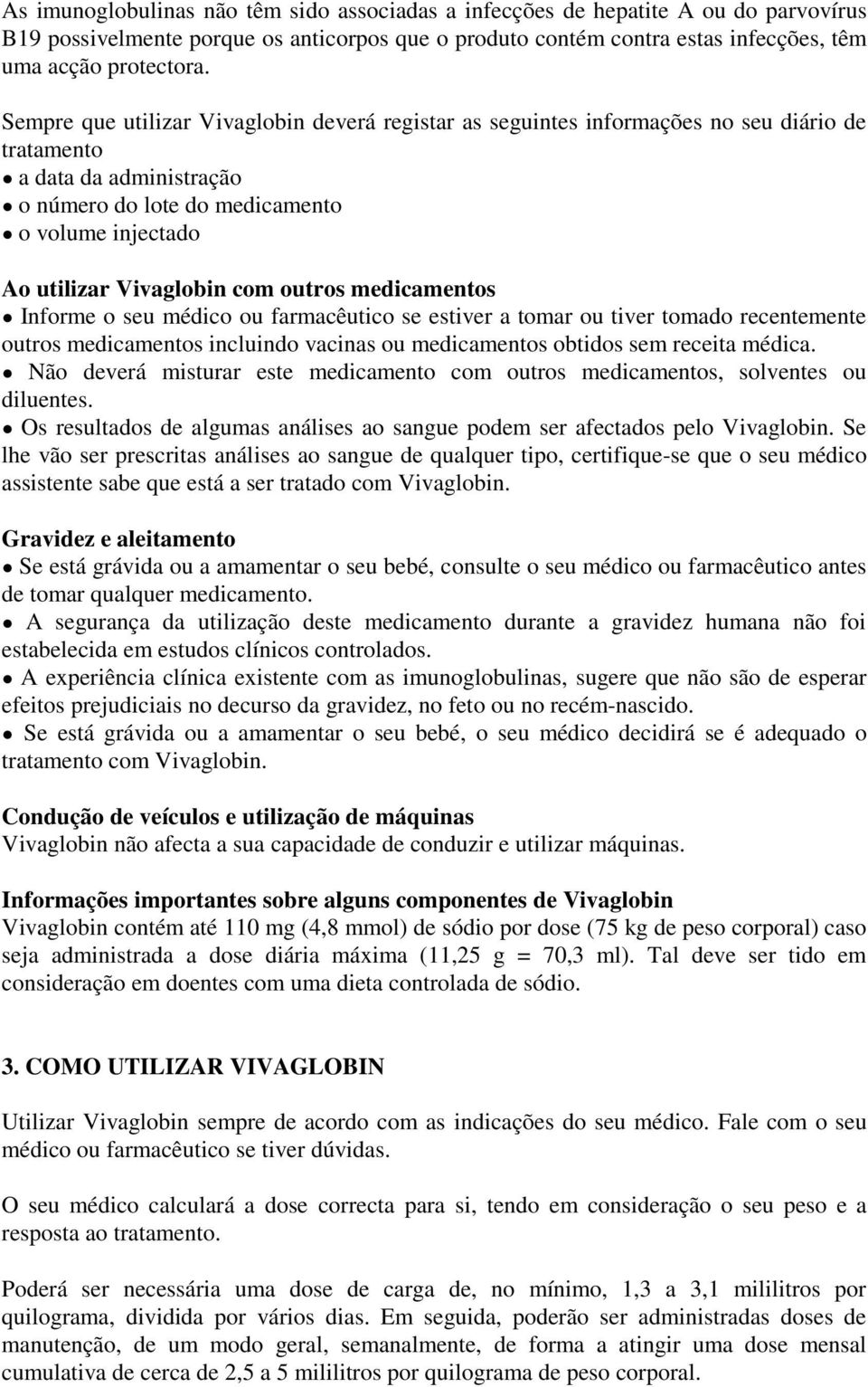 com outros medicamentos Informe o seu médico ou farmacêutico se estiver a tomar ou tiver tomado recentemente outros medicamentos incluindo vacinas ou medicamentos obtidos sem receita médica.