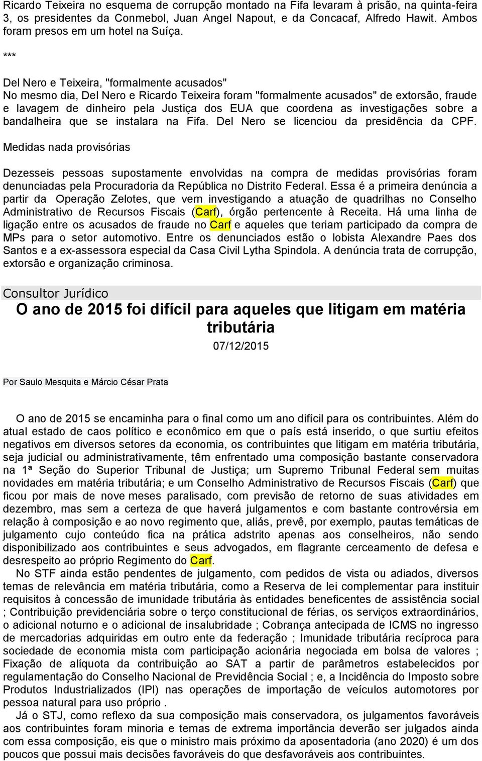 *** Del Nero e Teixeira, "formalmente acusados" No mesmo dia, Del Nero e Ricardo Teixeira foram "formalmente acusados" de extorsão, fraude e lavagem de dinheiro pela Justiça dos EUA que coordena as