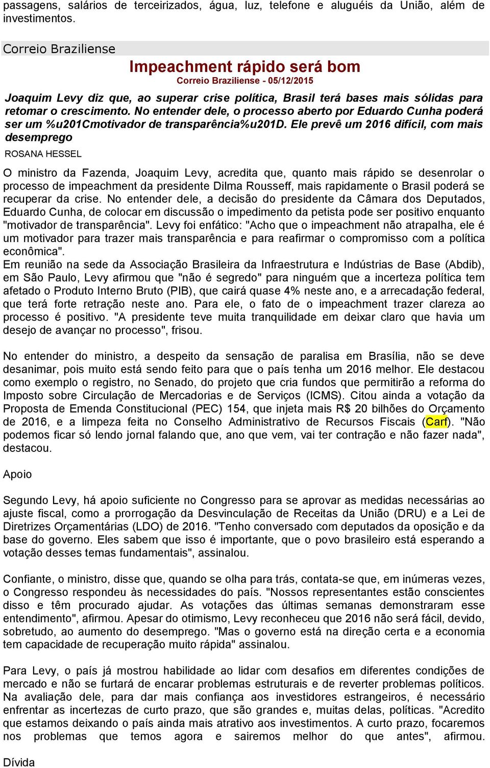 No entender dele, o processo aberto por Eduardo Cunha poderá ser um %u201cmotivador de transparência%u201d.