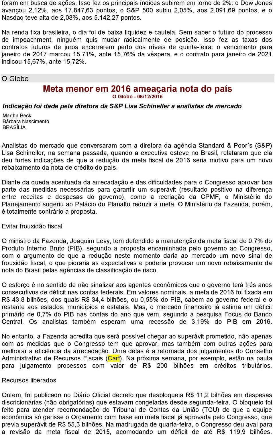 Sem saber o futuro do processo de impeachment, ninguém quis mudar radicalmente de posição.