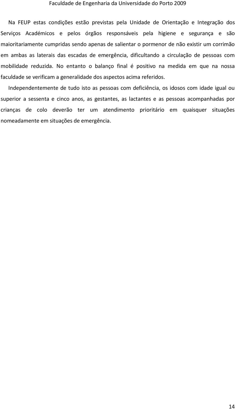 No entanto o balanço final é positivo na medida em que na nossa faculdade se verificam a generalidade dos aspectos acima referidos.