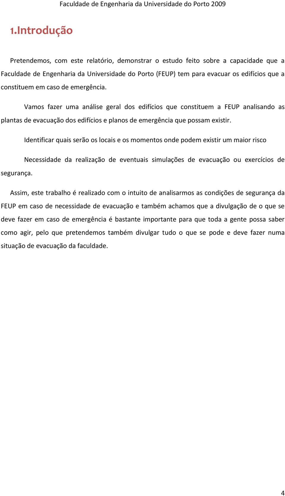 Identificar quais serão os locais e os momentos onde podem existir um maior risco Necessidade da realização de eventuais simulações de evacuação ou exercícios de segurança.