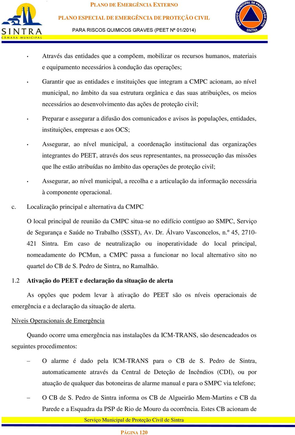 avisos às populações, entidades, instituições, empresas e aos OCS; Assegurar, ao nível municipal, a coordenação institucional das organizações integrantes do PEET, através dos seus representantes, na