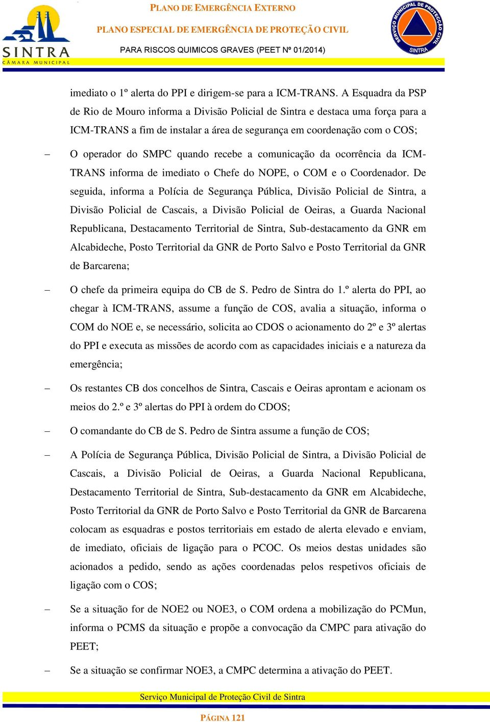 recebe a comunicação da ocorrência da ICM- TRANS informa de imediato o Chefe do NOPE, o COM e o Coordenador.