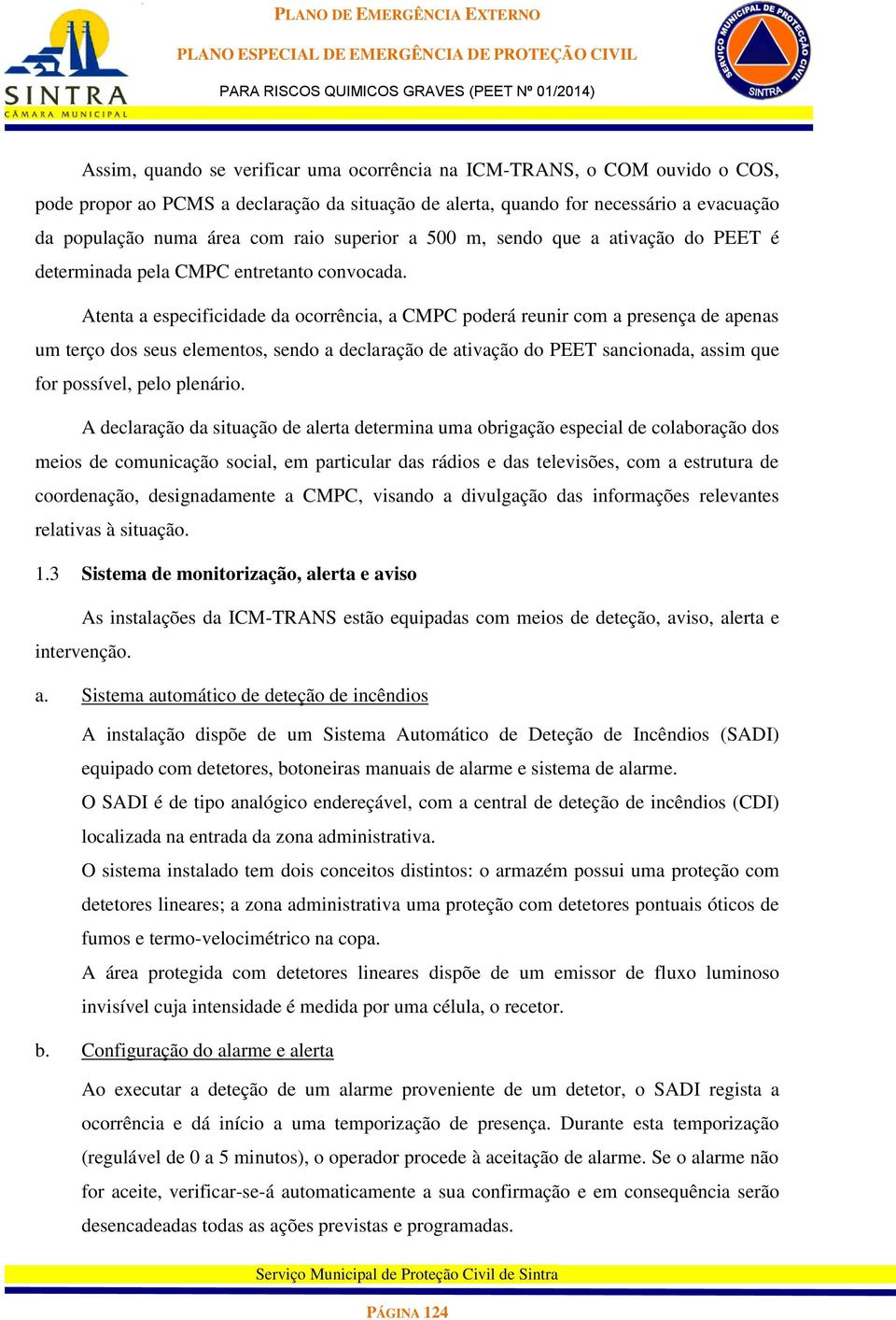 Atenta a especificidade da ocorrência, a CMPC poderá reunir com a presença de apenas um terço dos seus elementos, sendo a declaração de ativação do PEET sancionada, assim que for possível, pelo