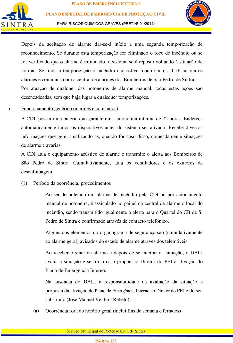 Se finda a temporização o incêndio não estiver controlado, a CDI aciona os alarmes e comunica com a central de alarmes dos Bombeiros de São Pedro de Sintra.