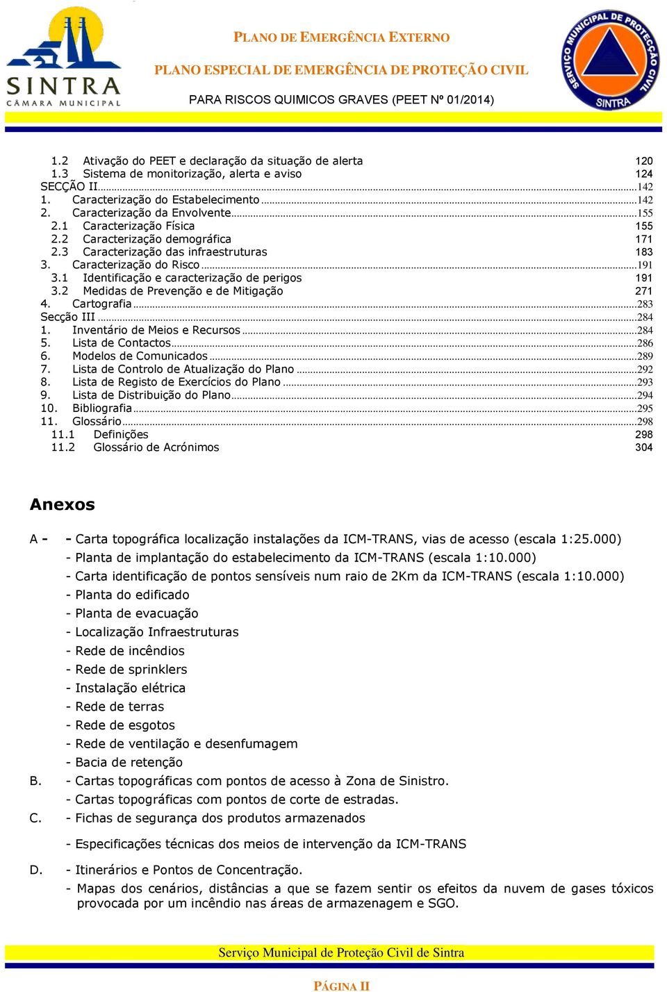 1 Identificação e caracterização de perigos 191 3.2 Medidas de Prevenção e de Mitigação 271 4. Cartografia... 283 Secção III... 284 1. Inventário de Meios e Recursos... 284 5. Lista de Contactos.