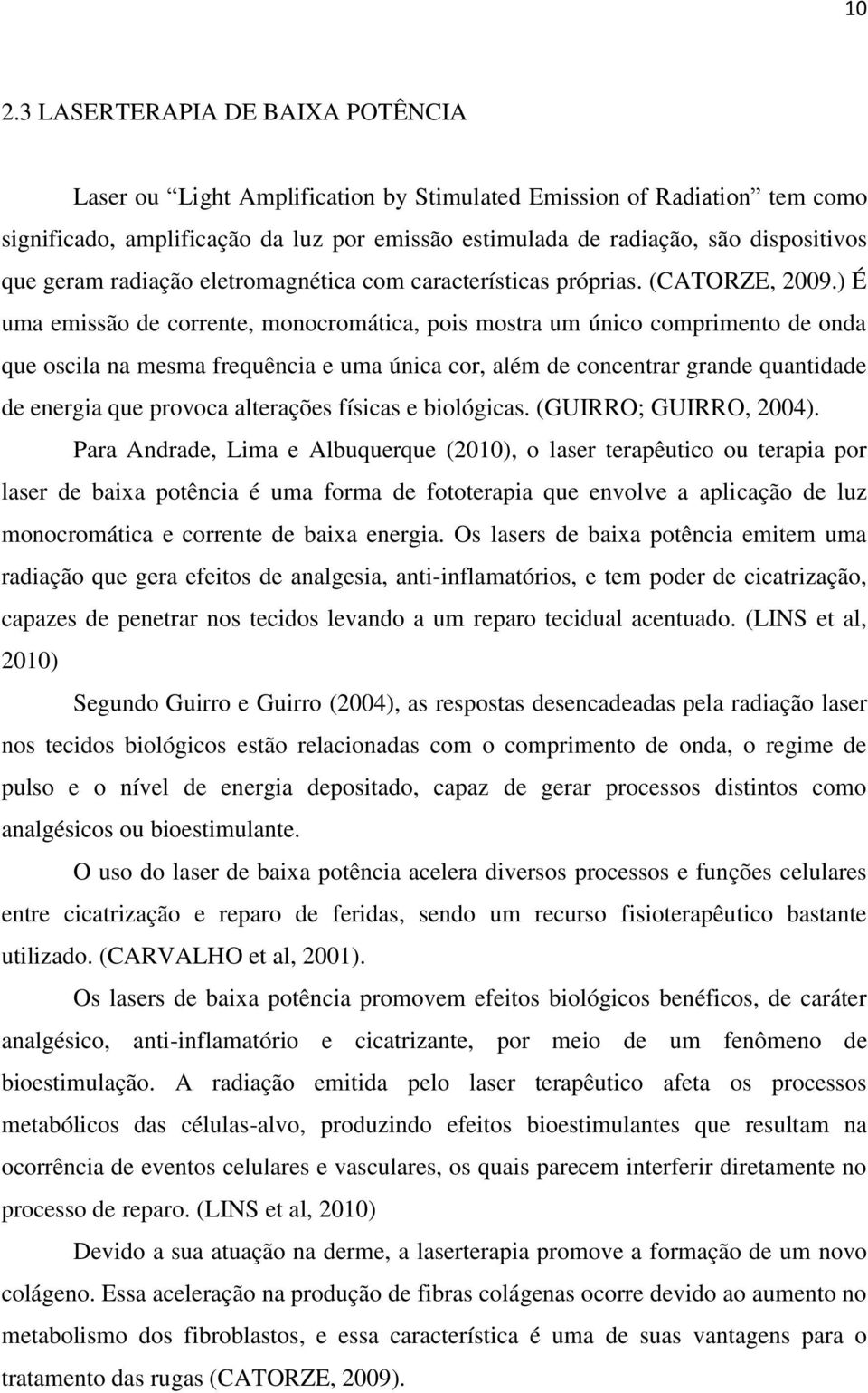 ) É uma emissão de corrente, monocromática, pois mostra um único comprimento de onda que oscila na mesma frequência e uma única cor, além de concentrar grande quantidade de energia que provoca