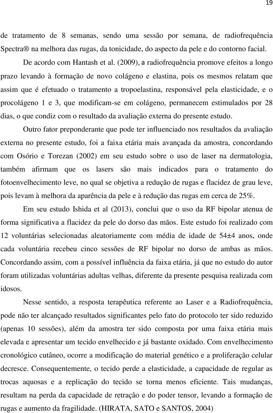 elasticidade, e o procolágeno 1 e 3, que modificam-se em colágeno, permanecem estimulados por 28 dias, o que condiz com o resultado da avaliação externa do presente estudo.