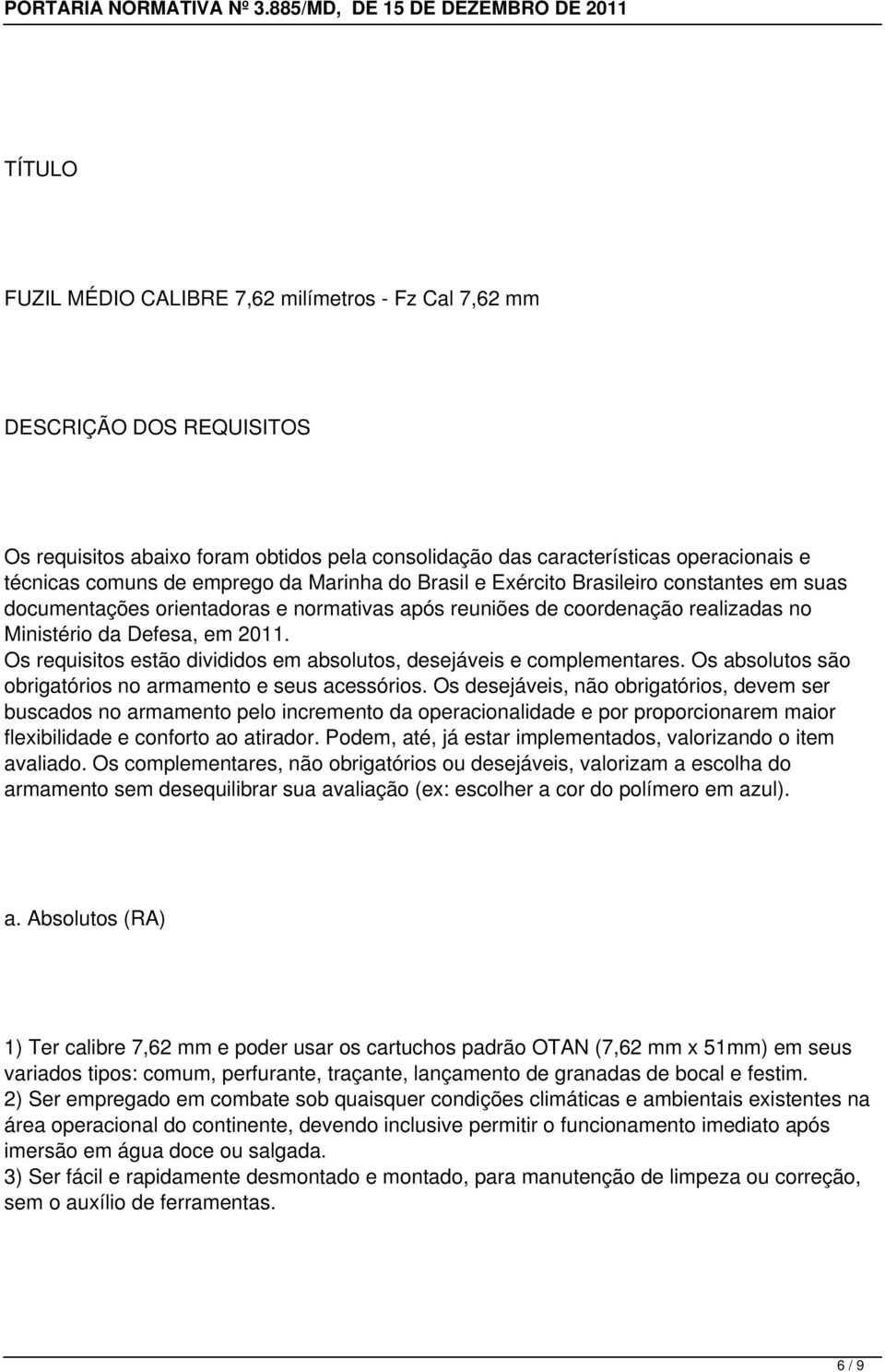 Os requisitos estão divididos em absolutos, desejáveis e complementares. Os absolutos são obrigatórios no armamento e seus acessórios.