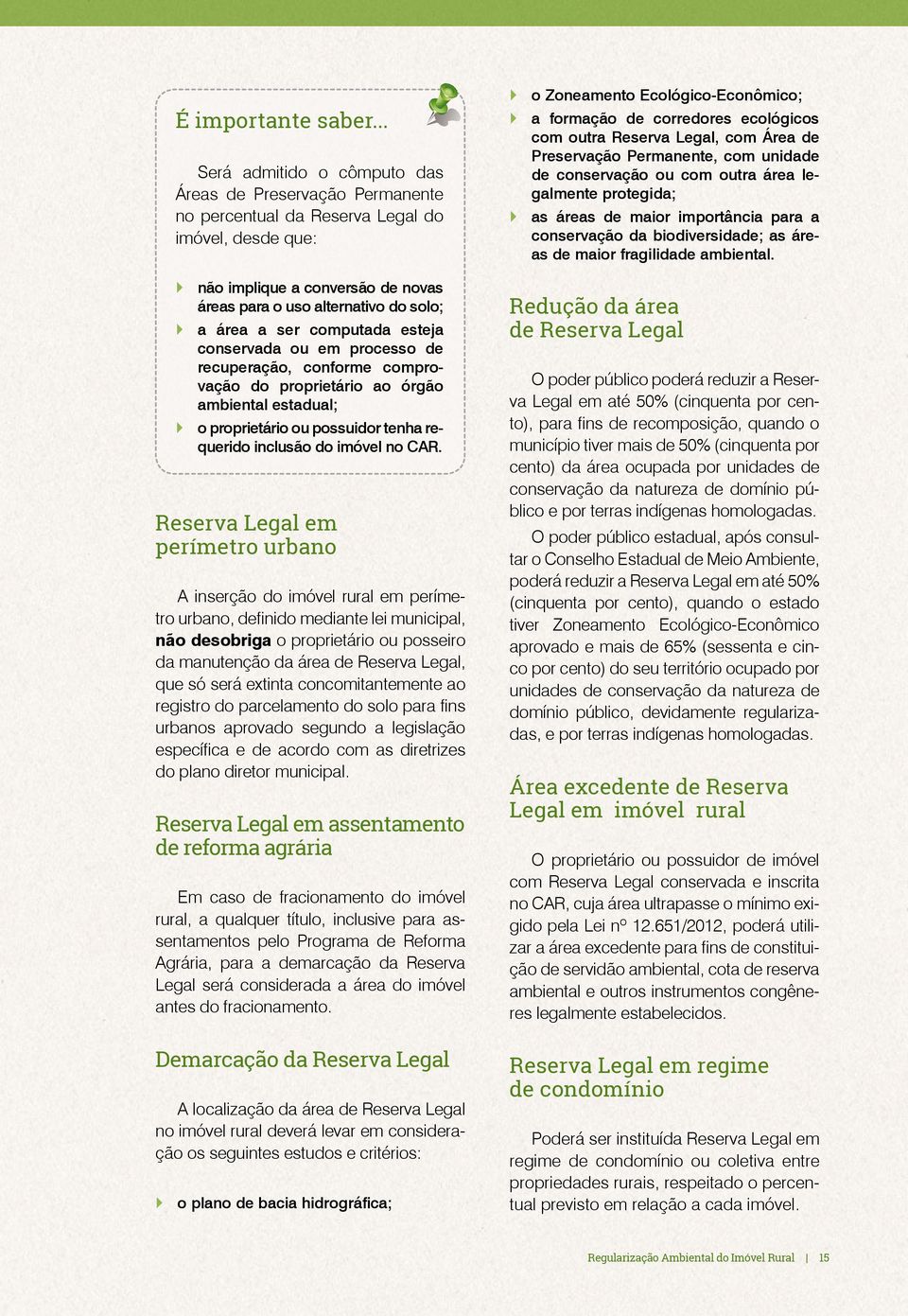 ser computada esteja conservada ou em processo de recuperação, conforme comprovação do proprietário ao órgão ambiental estadual; o proprietário ou possuidor tenha requerido inclusão do imóvel no CAR.